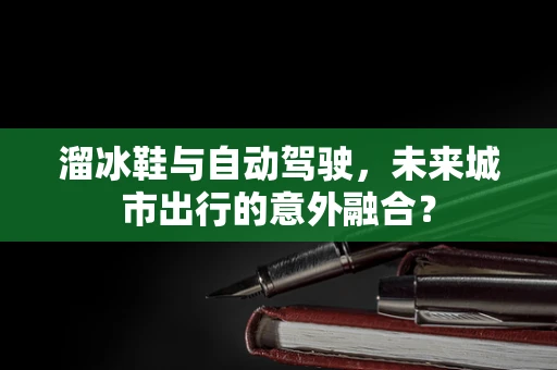 溜冰鞋与自动驾驶，未来城市出行的意外融合？