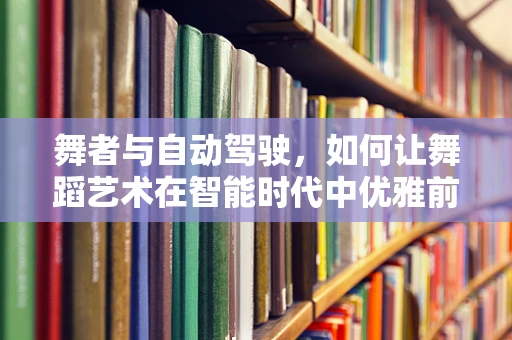 舞者与自动驾驶，如何让舞蹈艺术在智能时代中优雅前行？