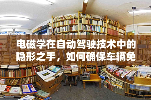 电磁学在自动驾驶技术中的隐形之手，如何确保车辆免受电磁干扰？