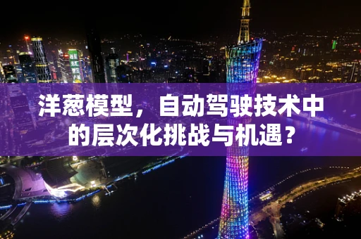 洋葱模型，自动驾驶技术中的层次化挑战与机遇？