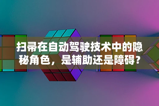 扫帚在自动驾驶技术中的隐秘角色，是辅助还是障碍？