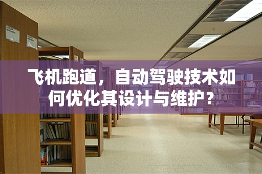 飞机跑道，自动驾驶技术如何优化其设计与维护？