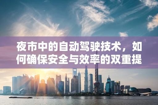 夜市中的自动驾驶技术，如何确保安全与效率的双重提升？