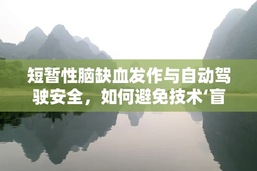 短暂性脑缺血发作与自动驾驶安全，如何避免技术‘盲区’？