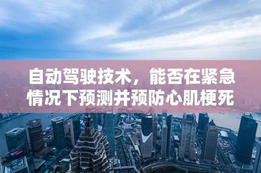 自动驾驶技术，能否在紧急情况下预测并预防心肌梗死？