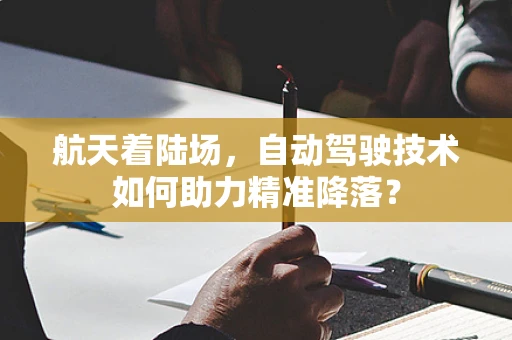 航天着陆场，自动驾驶技术如何助力精准降落？