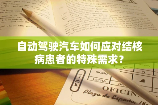 自动驾驶汽车如何应对结核病患者的特殊需求？