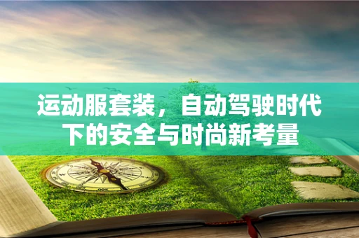 运动服套装，自动驾驶时代下的安全与时尚新考量