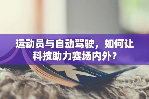 运动员与自动驾驶，如何让科技助力赛场内外？