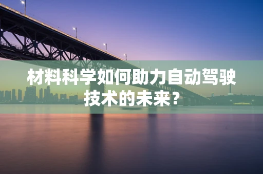 材料科学如何助力自动驾驶技术的未来？