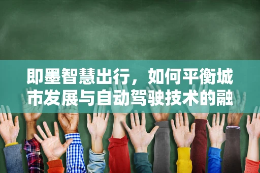 即墨智慧出行，如何平衡城市发展与自动驾驶技术的融合之路？