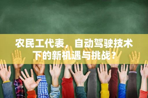 农民工代表，自动驾驶技术下的新机遇与挑战？