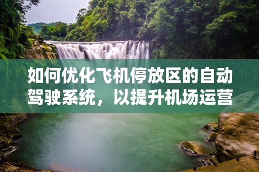 如何优化飞机停放区的自动驾驶系统，以提升机场运营效率？