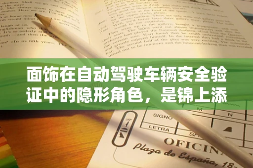 面饰在自动驾驶车辆安全验证中的隐形角色，是锦上添花还是不可或缺？