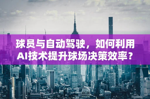 球员与自动驾驶，如何利用AI技术提升球场决策效率？