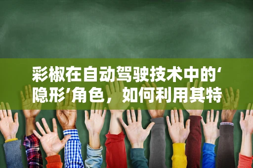 彩椒在自动驾驶技术中的‘隐形’角色，如何利用其特性优化视觉感知？