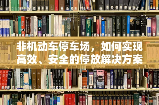 非机动车停车场，如何实现高效、安全的停放解决方案？