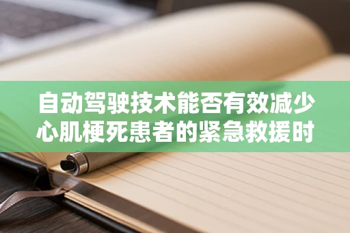 自动驾驶技术能否有效减少心肌梗死患者的紧急救援时间？