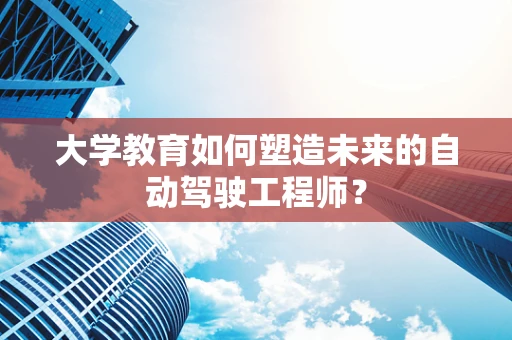 大学教育如何塑造未来的自动驾驶工程师？