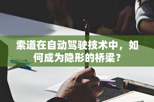 索道在自动驾驶技术中，如何成为隐形的桥梁？