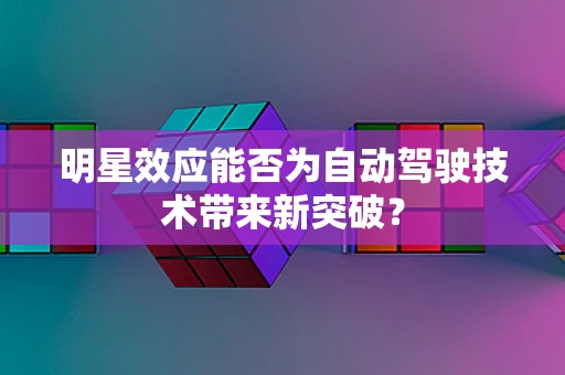 明星效应能否为自动驾驶技术带来新突破？