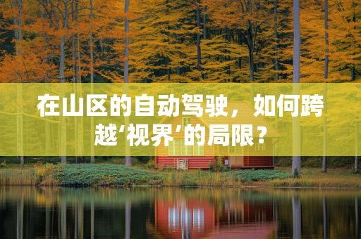 在山区的自动驾驶，如何跨越‘视界’的局限？