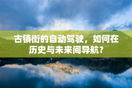 古镇街的自动驾驶，如何在历史与未来间导航？