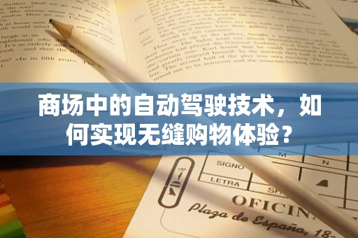 商场中的自动驾驶技术，如何实现无缝购物体验？