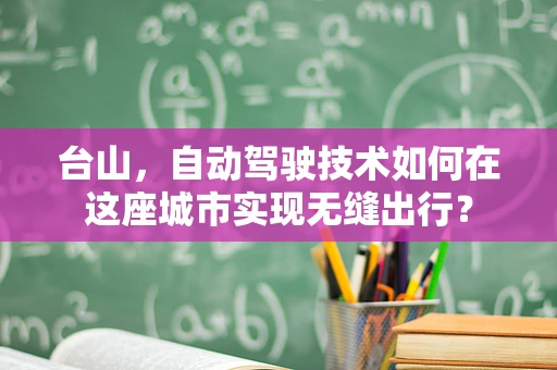 台山，自动驾驶技术如何在这座城市实现无缝出行？