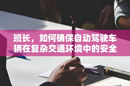 班长，如何确保自动驾驶车辆在复杂交通环境中的安全决策？