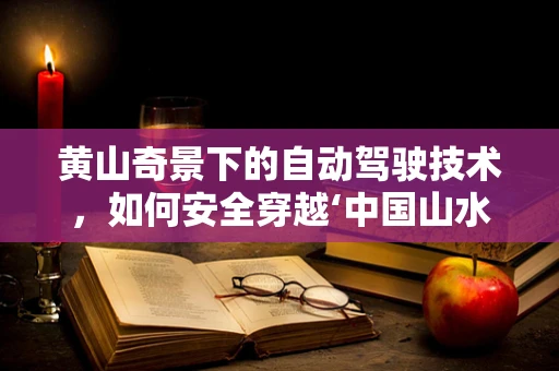 黄山奇景下的自动驾驶技术，如何安全穿越‘中国山水画’？