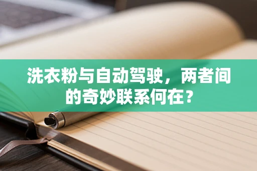 洗衣粉与自动驾驶，两者间的奇妙联系何在？