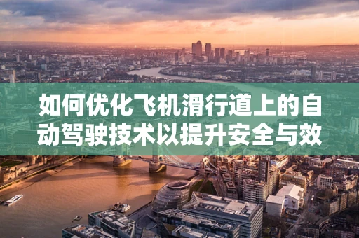 如何优化飞机滑行道上的自动驾驶技术以提升安全与效率？