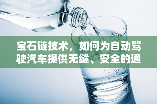 宝石链技术，如何为自动驾驶汽车提供无缝、安全的通信网络？