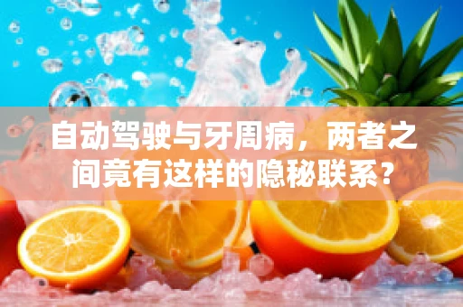 自动驾驶与牙周病，两者之间竟有这样的隐秘联系？