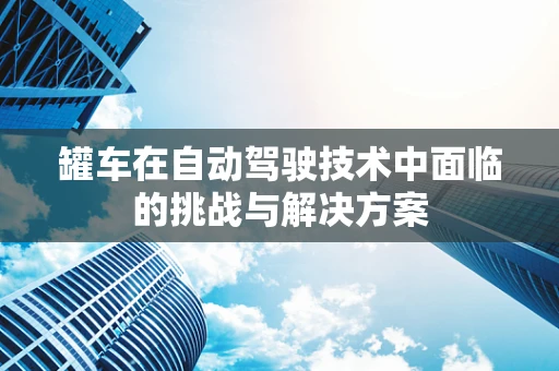 罐车在自动驾驶技术中面临的挑战与解决方案