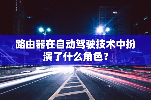 路由器在自动驾驶技术中扮演了什么角色？