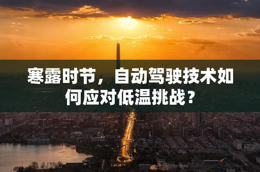 寒露时节，自动驾驶技术如何应对低温挑战？