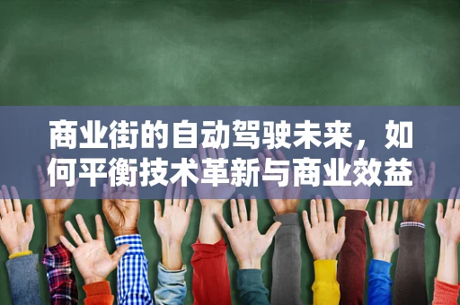 商业街的自动驾驶未来，如何平衡技术革新与商业效益？