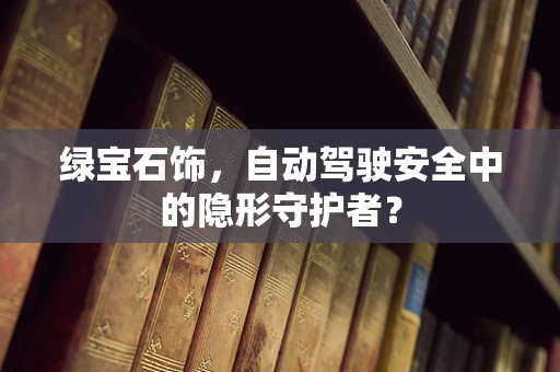 绿宝石饰，自动驾驶安全中的隐形守护者？